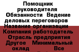 Помощник руководителя. Обязанности: Ведение деловых переговоров › Название организации ­ Компания-работодатель › Отрасль предприятия ­ Другое › Минимальный оклад ­ 28 000 - Все города Работа » Вакансии   . Алтайский край,Славгород г.